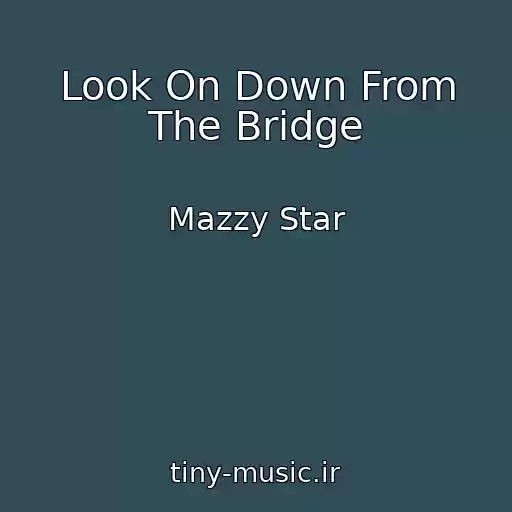 کاور آهنگ Look On Down From The Bridge از Mazzy Star