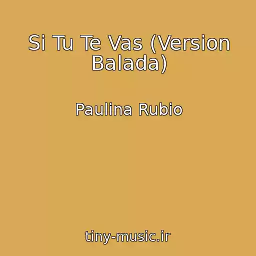 کاور آهنگ Si Tu Te Vas (Version Balada) از Paulina Rubio