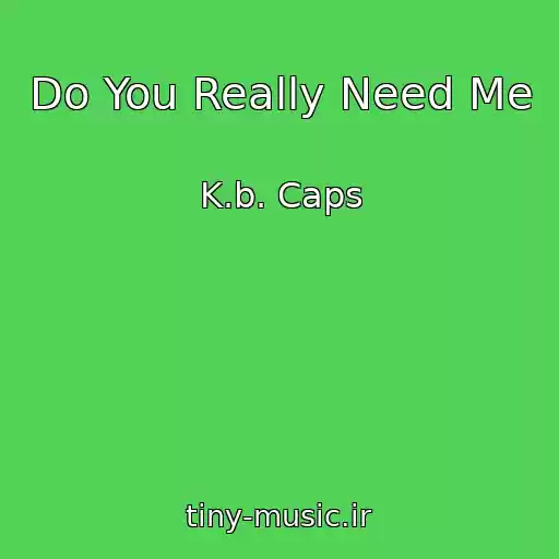 کاور آهنگ Do You Really Need Me از K.b. Caps