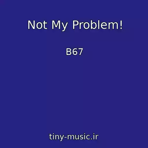کاور آهنگ Not My Problem! از B67