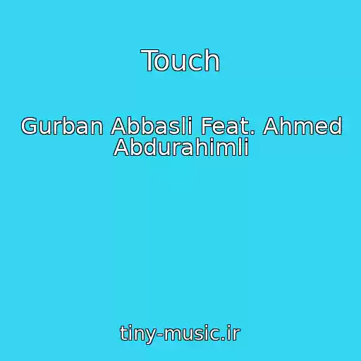 کاور آهنگ Touch از Gurban Abbasli Feat. Ahmed Abdurahimli