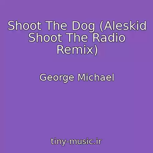 کاور آهنگ Shoot The Dog (Aleskid Shoot The Radio Remix) از George Michael