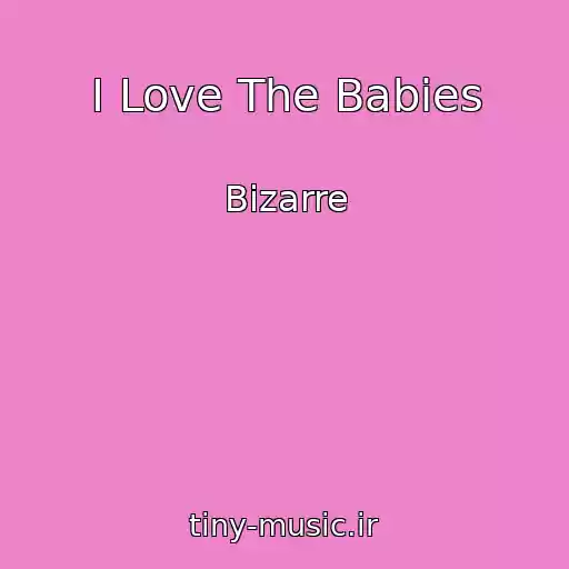 کاور آهنگ I Love The Babies از Bizarre
