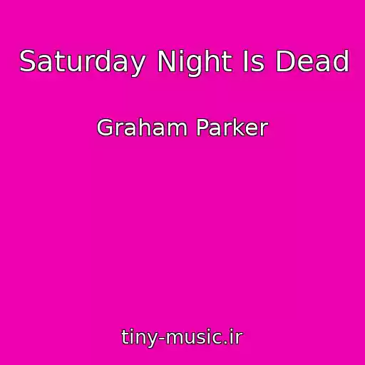 کاور آهنگ Saturday Night Is Dead از Graham Parker