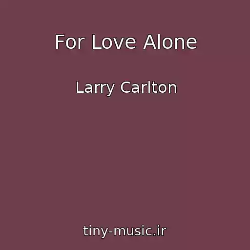 کاور آهنگ For Love Alone از Larry Carlton