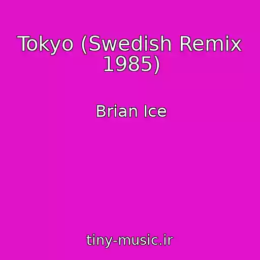 کاور آهنگ Tokyo (Swedish Remix 1985) از Brian Ice