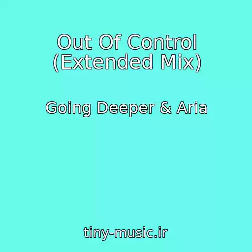 کاور آهنگ Out Of Control (Extended Mix) از Going Deeper & Aria
