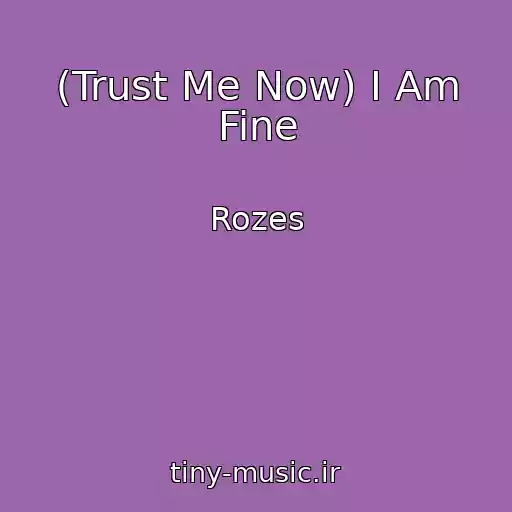 کاور آهنگ (Trust Me Now) I Am Fine از Rozes