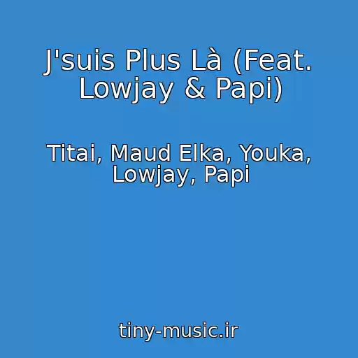 کاور آهنگ J'suis Plus Là (Feat. Lowjay & Papi) از Titai, Maud Elka, Youka, Lowjay, Papi