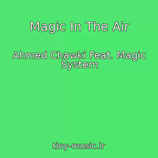 کاور آهنگ Magic In The Air از Ahmed Chawki Feat. Magic System