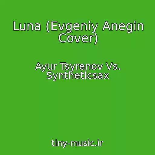 کاور آهنگ Luna (Evgeniy Anegin Cover) از Ayur Tsyrenov Vs. Syntheticsax