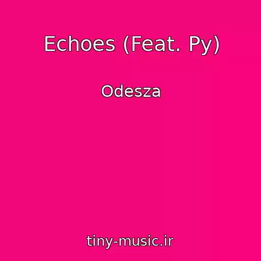 کاور آهنگ Echoes (Feat. Py) از Odesza