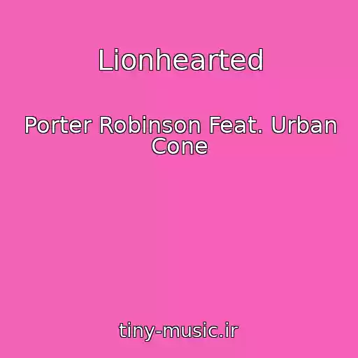 کاور آهنگ Lionhearted از Porter Robinson Feat. Urban Cone