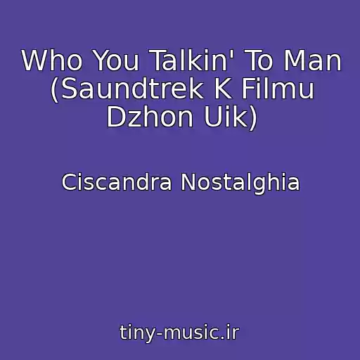 کاور آهنگ Who You Talkin' To Man (Saundtrek K Filmu Dzhon Uik) از Ciscandra Nostalghia