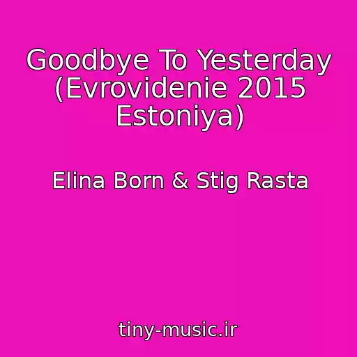 کاور آهنگ Goodbye To Yesterday (Evrovidenie 2015 Estoniya) از Elina Born & Stig Rasta