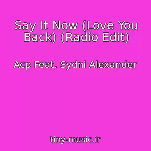 کاور آهنگ Say It Now (Love You Back) (Radio Edit) از Acp Feat. Sydni Alexander