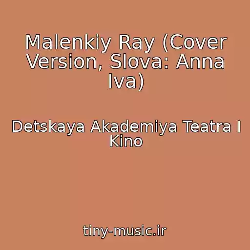 کاور آهنگ Malenkiy Ray (Cover Version, Slova: Anna Iva) از Detskaya Akademiya Teatra I Kino