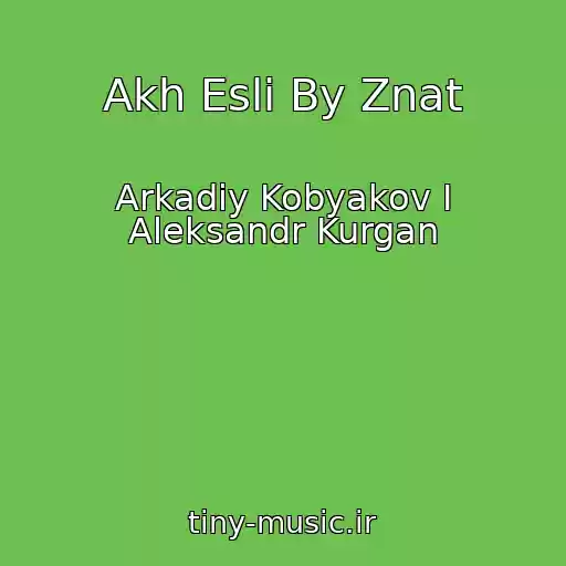 کاور آهنگ Akh Esli By Znat از Arkadiy Kobyakov I Aleksandr Kurgan