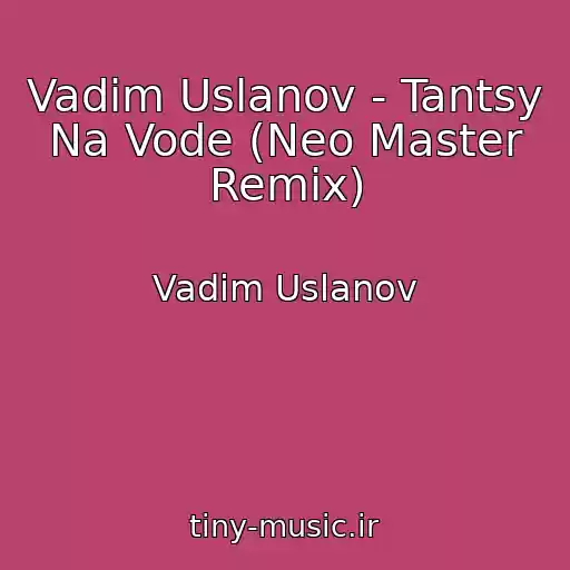 کاور آهنگ Vadim Uslanov - Tantsy Na Vode (Neo Master Remix) از Vadim Uslanov