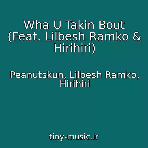 کاور آهنگ Wha U Takin Bout (Feat. Lilbesh Ramko & Hirihiri) از Peanutskun, Lilbesh Ramko, Hirihiri