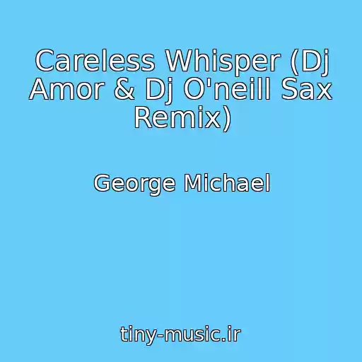 کاور آهنگ Careless Whisper (Dj Amor & Dj O'neill Sax Remix) از George Michael
