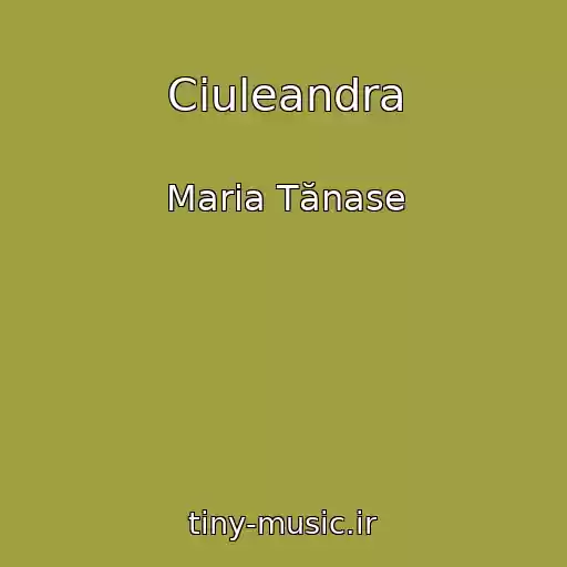 کاور آهنگ Ciuleandra از Maria Tănase