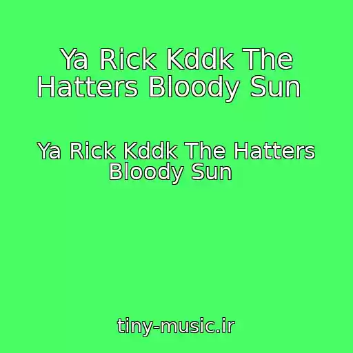 کاور آهنگ Ya Rick Kddk The Hatters Bloody Sun   از Ya Rick Kddk The Hatters Bloody Sun  