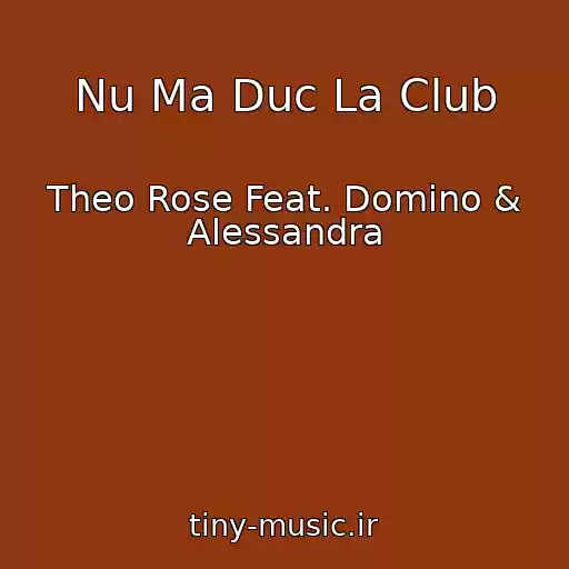 کاور آهنگ Nu Ma Duc La Club از Theo Rose Feat. Domino & Alessandra