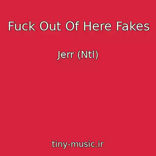 کاور آهنگ Fuck Out Of Here Fakes از Jerr (Ntl)