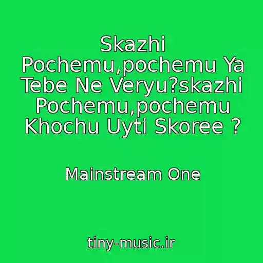 کاور آهنگ Skazhi Pochemu,pochemu Ya Tebe Ne Veryu?skazhi Pochemu,pochemu Khochu Uyti Skoree ? از Mainstream One