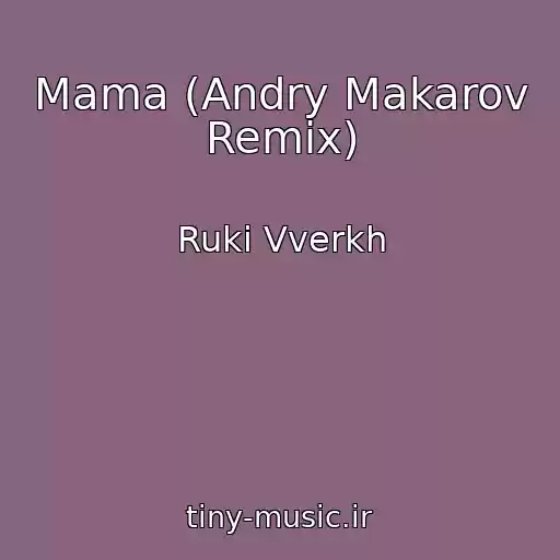 کاور آهنگ Mama (Andry Makarov Remix) از Ruki Vverkh