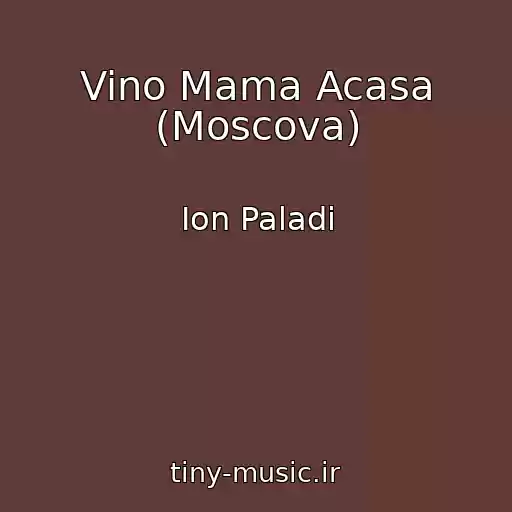 کاور آهنگ Vino Mama Acasa (Moscova) از Ion Paladi