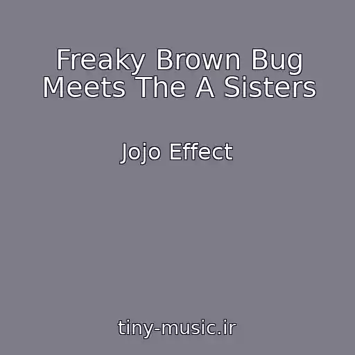 کاور آهنگ Freaky Brown Bug Meets The A Sisters از Jojo Effect