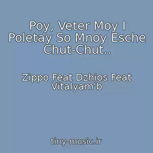 کاور آهنگ Poy, Veter Moy I Poletay So Mnoy Esche Chut-Chut.. از Zippo Feat Dzhios Feat Vitalyam'b