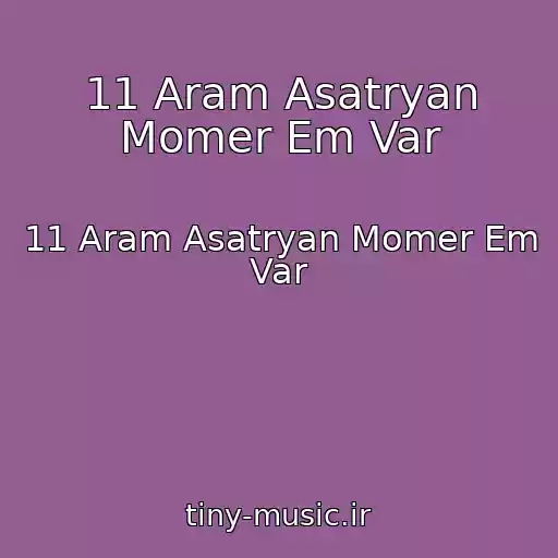 کاور آهنگ 11 Aram Asatryan Momer Em Var از 11 Aram Asatryan Momer Em Var