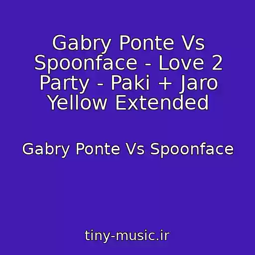 کاور آهنگ Gabry Ponte Vs Spoonface - Love 2 Party - Paki + Jaro Yellow Extended از Gabry Ponte Vs Spoonface