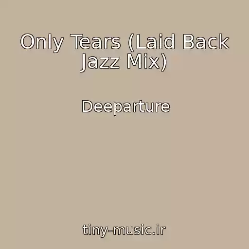 کاور آهنگ Only Tears (Laid Back Jazz Mix) از Deeparture