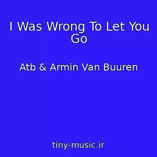 کاور آهنگ I Was Wrong To Let You Go از Atb & Armin Van Buuren