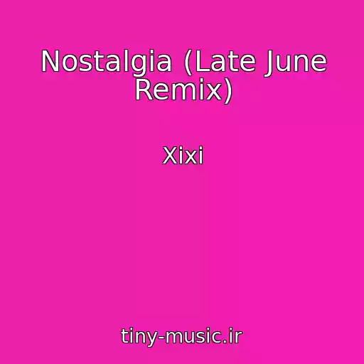 کاور آهنگ Nostalgia (Late June Remix) از Xixi