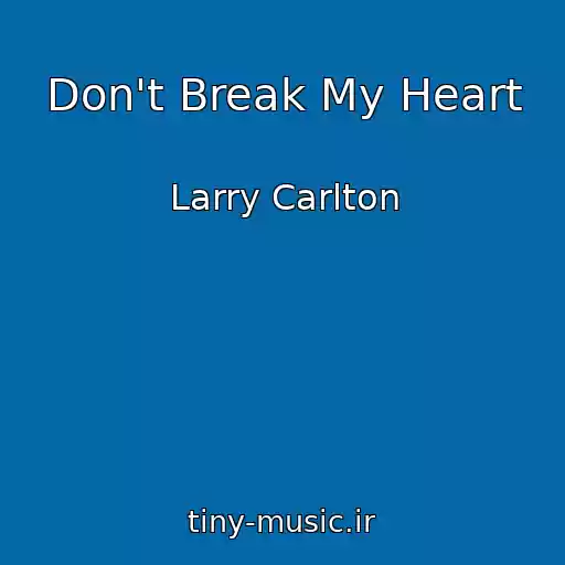 کاور آهنگ Don't Break My Heart از Larry Carlton