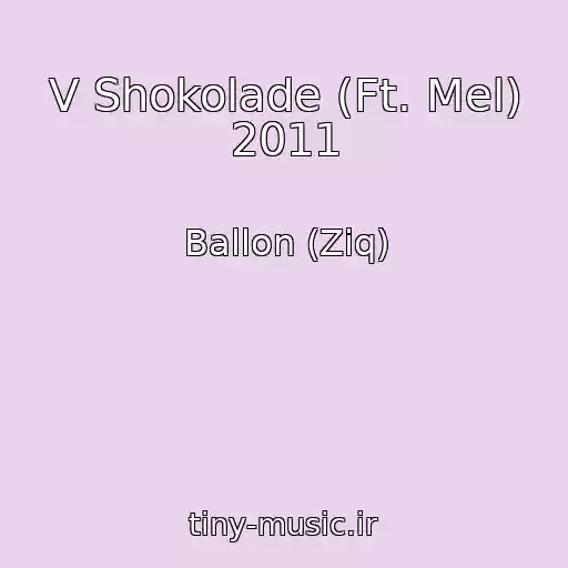 کاور آهنگ V Shokolade (Ft. Mel) 2011 از Ballon (Ziq)