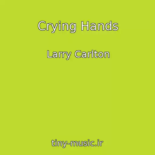 کاور آهنگ Crying Hands از Larry Carlton