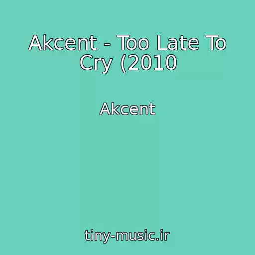 کاور آهنگ Akcent - Too Late To Cry (2010 از Akcent