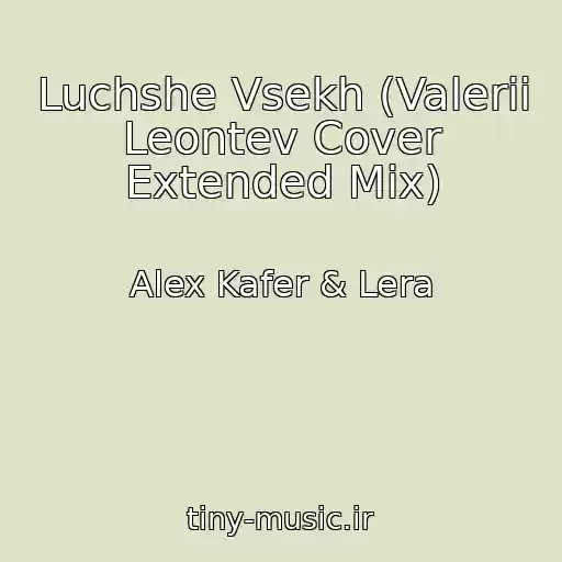 کاور آهنگ Luchshe Vsekh (Valerii Leontev Cover Extended Mix) از Alex Kafer & Lera