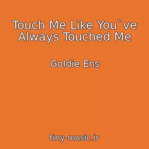 کاور آهنگ Touch Me Like You`ve Always Touched Me از Goldie Ens
