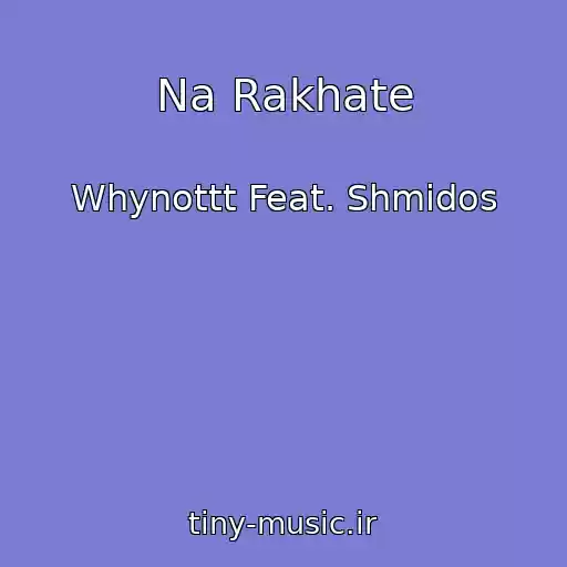 کاور آهنگ Na Rakhate از Whynottt Feat. Shmidos