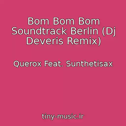 کاور آهنگ Bom Bom Bom Soundtrack Berlin (Dj Deveris Remix) از Querox Feat. Sunthetisax
