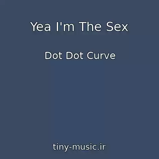 کاور آهنگ Yea I'm The Sex از Dot Dot Curve