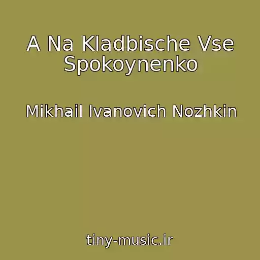 کاور آهنگ A Na Kladbische Vse Spokoynenko از Mikhail Ivanovich Nozhkin