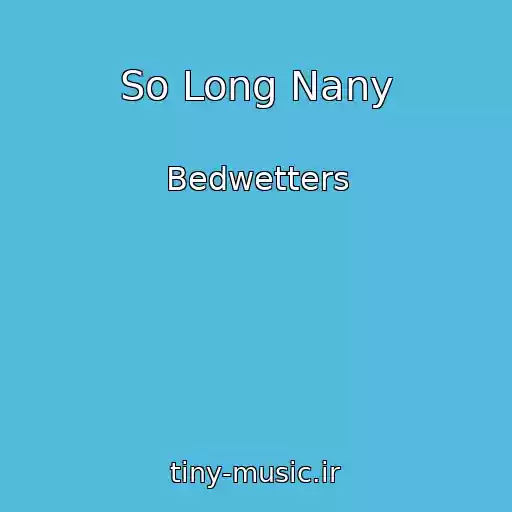 کاور آهنگ So Long Nany از Bedwetters